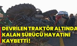 Devrilen traktör altında kalan sürücü hayatını kaybetti!