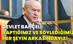 Devlet Bahçeli: Yaptığımız ve söylediğimiz her şeyin arkasındayız!