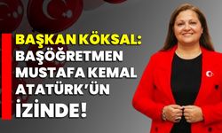 Başkan Köksal: Başöğretmen Mustafa Kemal Atatürk’ün izinde!