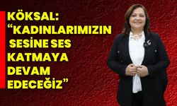 Köksal: “Kadınlarımızın sesine ses katmaya devam edeceğiz”