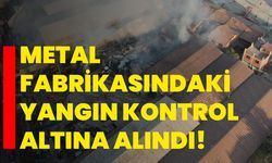 Metal fabrikasındaki yangın kontrol altına alındı!