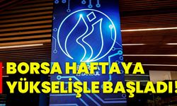 Borsa haftaya yükselişle başladı!