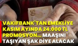 Vakıfbank’tan emekliye kasım ayında 24.000 tl promosyon… Maaşını taşıyan şak diye alacak