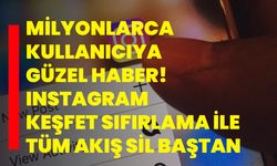 Milyonlarca kullanıcıya güzel haber! Instagram keşfet sıfırlama ile tüm akış sil baştan