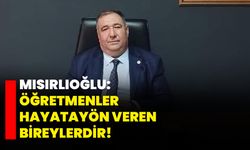 Mısırlıoğlu: Öğretmenler hayata yön veren bireylerdir!