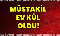 Müstakil ev kül oldu!