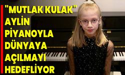 "Mutlak Kulak" Aylin, Piyanoyla Dünyaya Açılmayı Hedefliyor