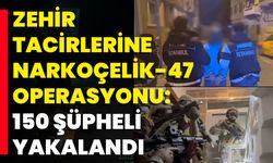 Zehir Tacirlerine Narkoçelik-47 Operasyonu: 150 Şüpheli Yakalandı