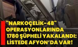 "Narkoçelik-48" operasyonlarında 1780 şüpheli yakalandı: Listede Afyon’da var!