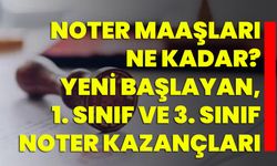 Noter Maaşları Ne Kadar? Yeni Başlayan, 1. Sınıf ve 3. Sınıf Noter Kazançları