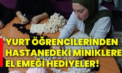 Yurt öğrencilerinden hastanedeki miniklere el emeği hediyeler!