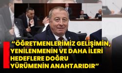 “Öğretmenlerimiz gelişimin, yenilenmenin ve daha ileri hedeflere doğru yürümenin anahtarıdır”