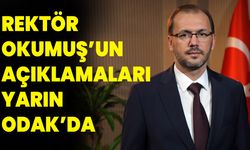 REKTÖR OKUMUŞ’UN AÇIKLAMALARI YARIN ODAK’DA