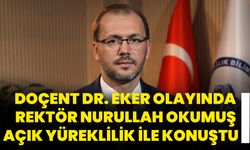 DOÇENT DR. EKER OLAYINDA  REKTÖR NURULLAH OKUMUŞ  AÇIK YÜREKLİLİK İLE KONUŞTU