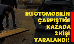 İki otomobilin çarpıştığı kazada 2 kişi yaralandı!