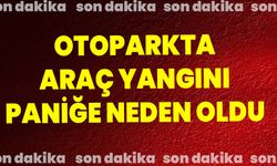 Otoparkta Araç Yangını Paniğe Neden Oldu