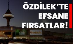 Özdilek’te efsane fırsatlar!