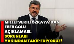 Milletvekili Özkaya’dan Eber Gölü açıklaması: Sorunları yakından takip ediyoruz!