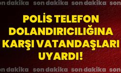 Polis telefon dolandırıcılığına karşı vatandaşları uyardı