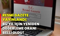 Resmi Gazete yayınlandı: Bu yıl için yeniden değerleme oranı belli oldu!