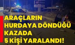 Araçların hurdaya döndüğü kazada 5 kişi yaralandı!