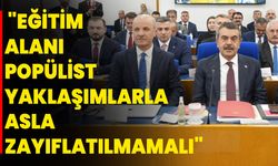 "Eğitim Alanı Popülist Yaklaşımlarla Asla Zayıflatılmamalı"