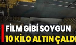 Film Gibi Soygun: 10 Kilogram Altın Çaldı