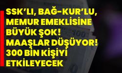 SSK’lı, Bağ-Kur’lu, Memur Emeklisine büyük şok! Maaşlar düşüyor! 300 bin kişiyi etkileyecek