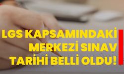 LGS kapsamındaki merkezi sınav tarihi belli oldu!