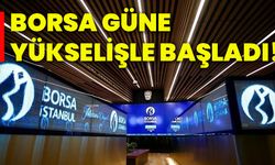 Borsa güne yükselişle başladı!