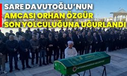 Sare Davutoğlu’nun amcası Orhan Özgür son yolculuğuna uğurlandı!