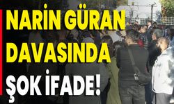 Narin Güran Davasında Şok İfade!