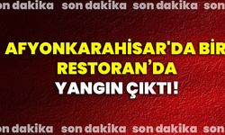 Afyonkarahisar'da bir restoran’da yangın çıktı!