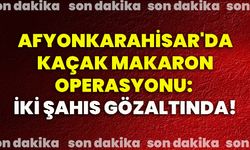 Afyonkarahisar'da kaçak makaron operasyonu: İki şahıs gözaltında!