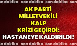 Ak Parti Milletvekili kalp krizi geçirdi: Hastaneye kaldırıldı!