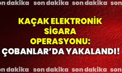 Kaçak elektronik sigara operasyonu: Çobanlar’da yakalandı!