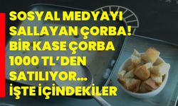 Sosyal medyayı sallayan çorba! Bir kase çorba 1000 TL’den satılıyor… İşte içindekiler