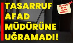 Tasarruf AFAD Müdürüne uğramadı!