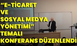 “E-Ticaret Ve Sosyal Medya Yönetimi” Temalı Konferans Düzenlendi