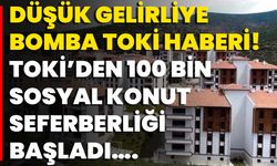 Düşük Gelirliye Bomba TOKİ Haberi! TOKİ’den 100 Bin Sosyal Konut Seferberliği Başladı….