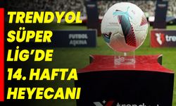 Trendyol Süper Lig’de 14. hafta heyecanı