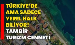 Türkiye’de ama sadece yerel halk biliyor! Tam bir turizm cenneti