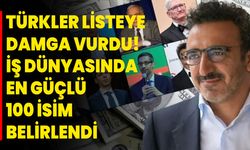 Türkler listeye damga vurdu! İş dünyasında en güçlü 100 isim belirlendi