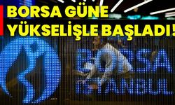 Borsa güne yükselişle başladı!