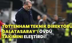 Tottenham Teknik Direktörü Galatasaray’ı övdü, takımını eleştirdi!