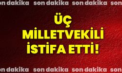 Üç Milletvekili istifa etti!