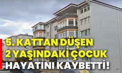 5. kattan düşen 2 yaşındaki çocuk hayatını kaybetti!