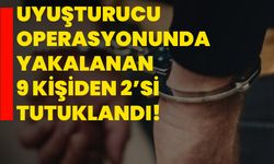 Uyuşturucu operasyonunda yakalanan 9 kişiden 2’si tutuklandı!