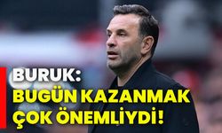 Buruk: Bugün kazanmak çok önemliydi!