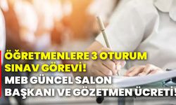 Öğretmenlere 3 Oturum Sınav Görevi! MEB GÜNCEL Salon Başkanı ve Gözetmen Ücreti